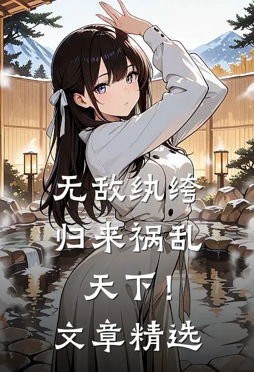 无敌纨绔,归来祸乱天下!文章精选免费阅读