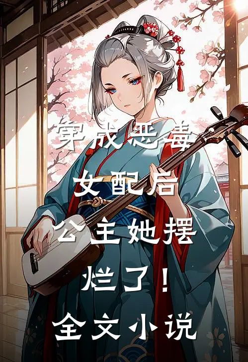 穿成恶毒女配后,公主她摆烂了!全文