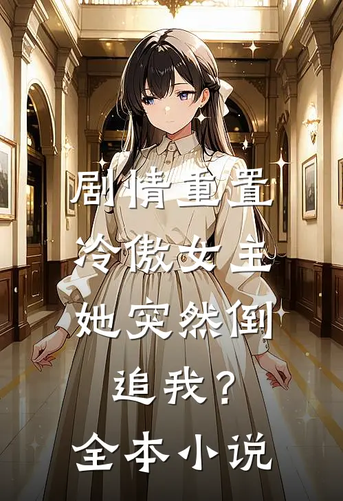 剧情重置,冷傲女主她突然倒追我?全本阅读