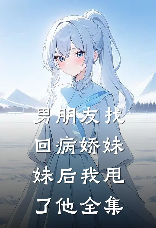 男朋友找回病娇妹妹后我甩了他 全集