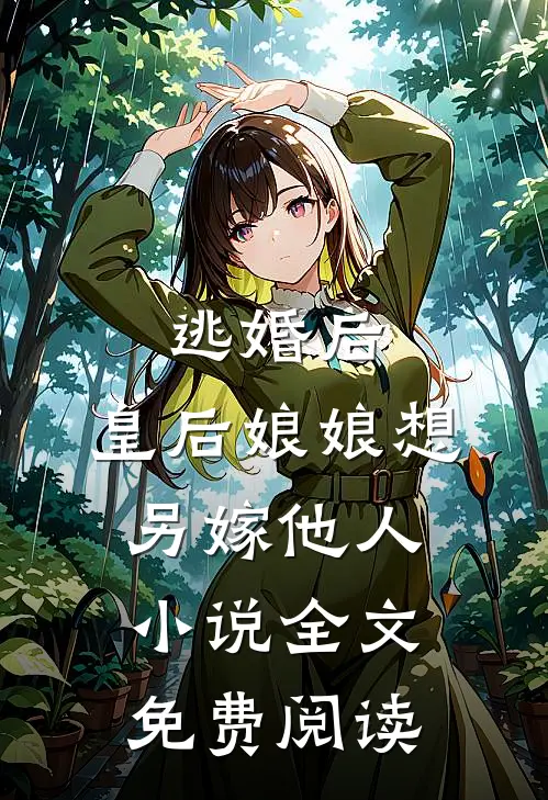 逃婚后,皇后娘娘想另嫁他人全文免费阅读