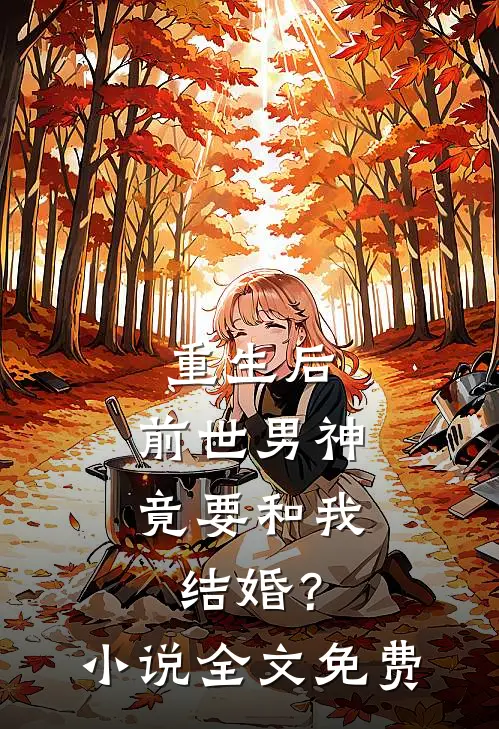 重生后,前世男神竟要和我结婚?全文免费