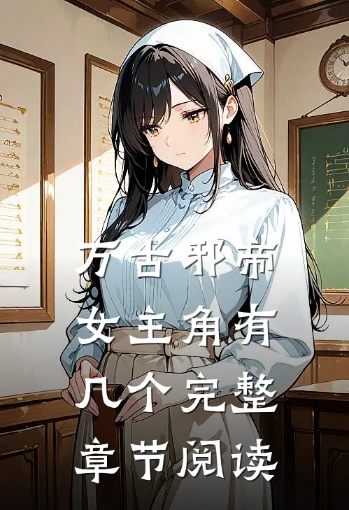 万古邪帝女主角有几个完整章节阅读