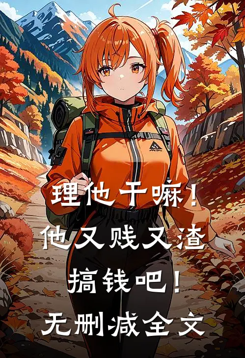 理他干嘛!他又贱又渣,搞钱吧!无删减全文