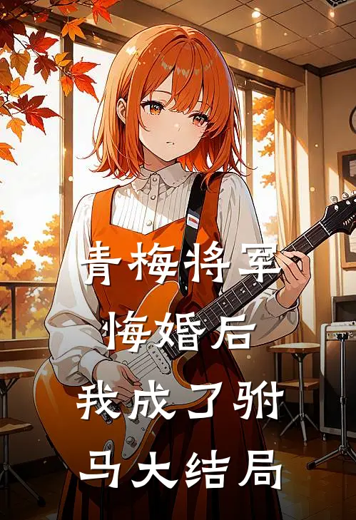 青梅将军悔婚后,我成了驸马大结局