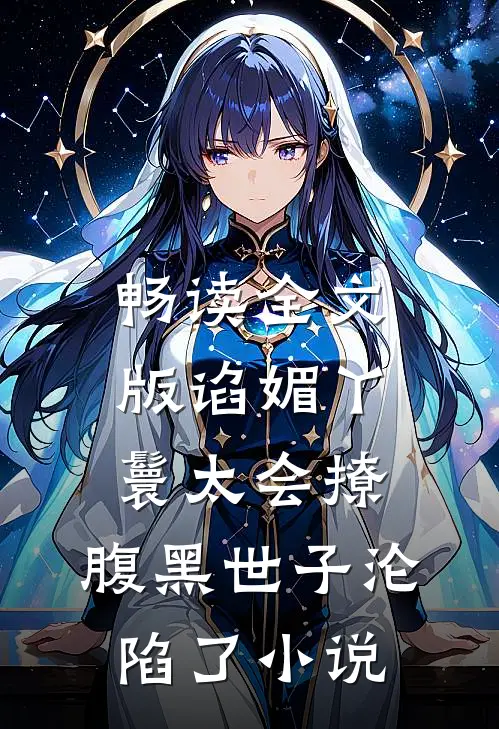 畅读全文版谄媚丫鬟太会撩,腹黑世子沦陷了小说