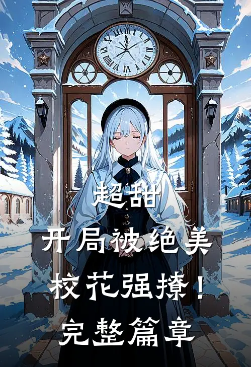 超甜开局被绝美校花强撩!完整篇章阅读