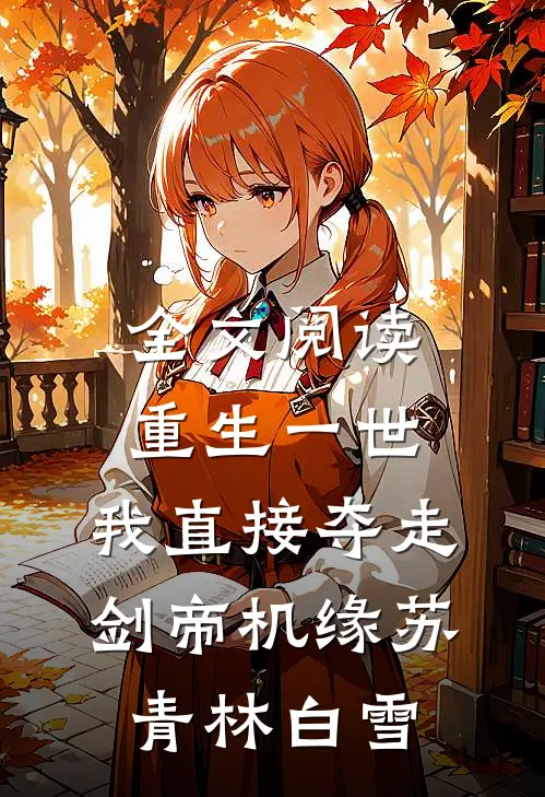 全文阅读重生一世,我直接夺走剑帝机缘苏青林白雪