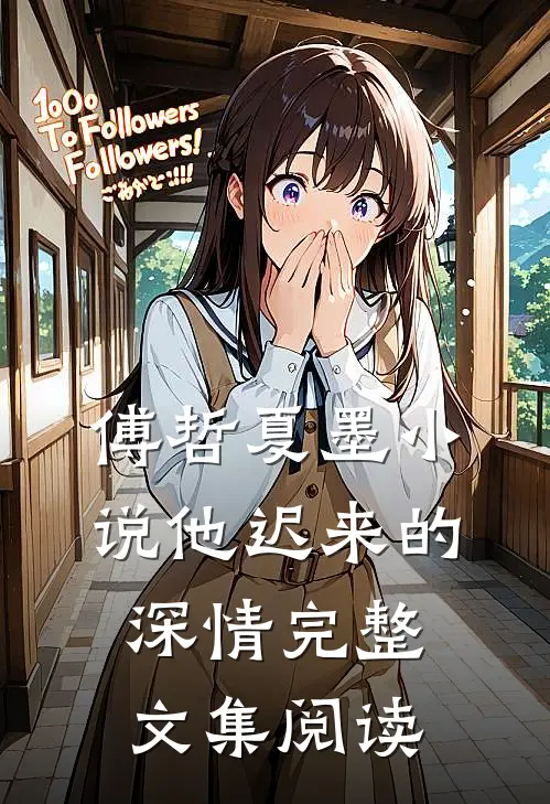 傅哲夏墨小说他迟来的深情完整文集阅读