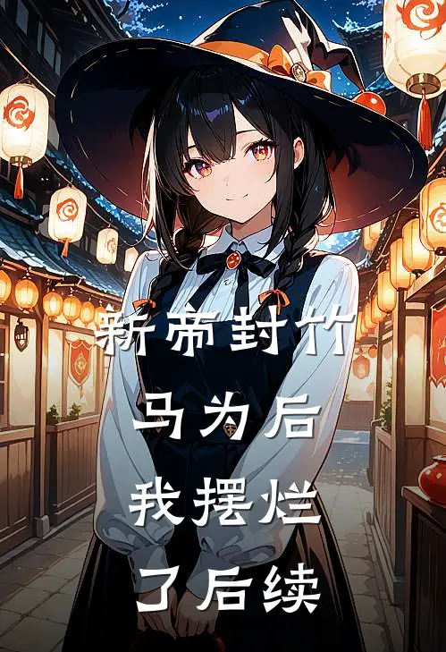 新帝封竹马为后,我摆烂了后续