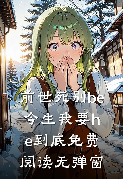 前世死别be,今生我要he到底免费阅读无弹窗