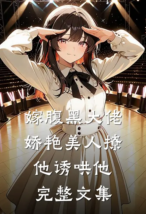 嫁腹黑大佬,娇艳美人撩他诱哄他完整文集免费阅读