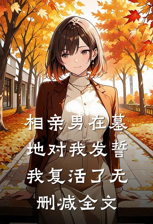 相亲男在墓地对我发誓,我复活了无删减全文在线阅读