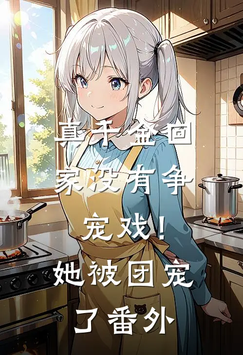 真千金回家没有争宠戏!她被团宠了番外