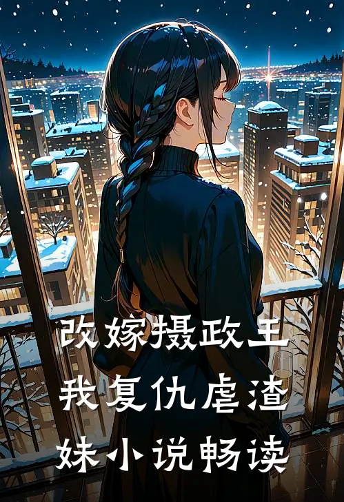 改嫁摄政王,我复仇虐渣妹畅读全文