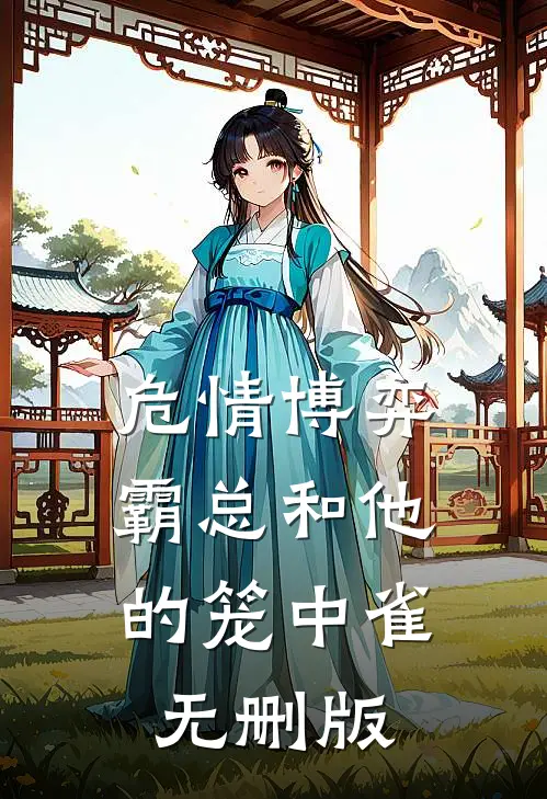 危情博弈：霸总和他的笼中雀无删版