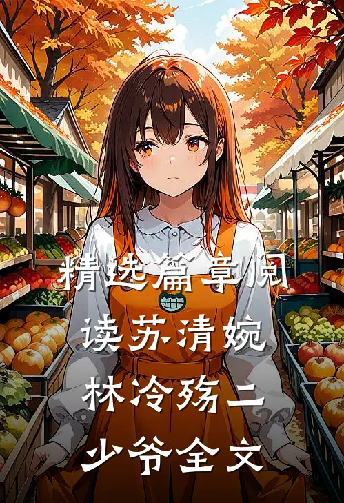 精选篇章阅读苏清婉林冷殇二少爷全文