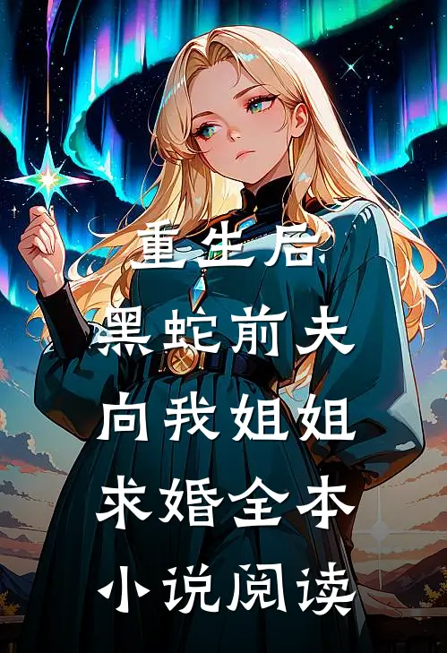 重生后,黑蛇前夫向我姐姐求婚全本阅读无弹窗