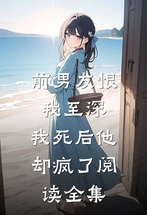 前男友恨我至深,我死后他却疯了阅读全集