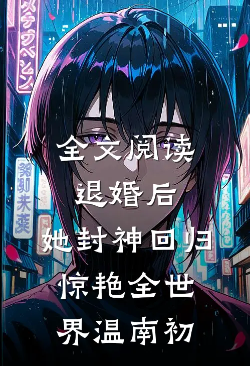 全文阅读退婚后,她封神回归惊艳全世界温南初