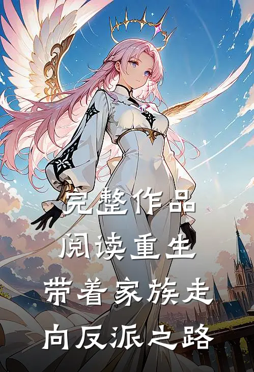完整作品阅读重生,带着家族走向反派之路