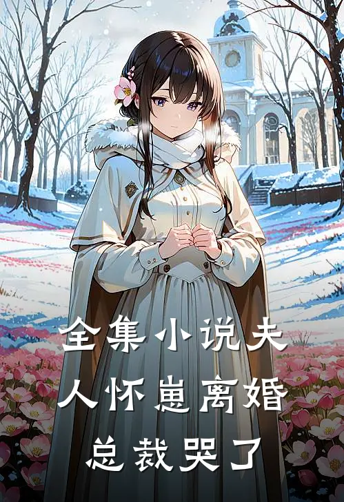 全集夫人怀崽离婚,总裁哭了