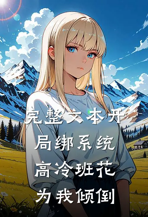 完整文本开局绑系统，高冷班花为我倾倒