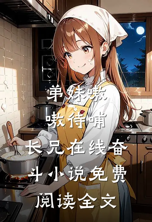弟妹嗷嗷待哺,长兄在线奋斗免费阅读全文无弹窗