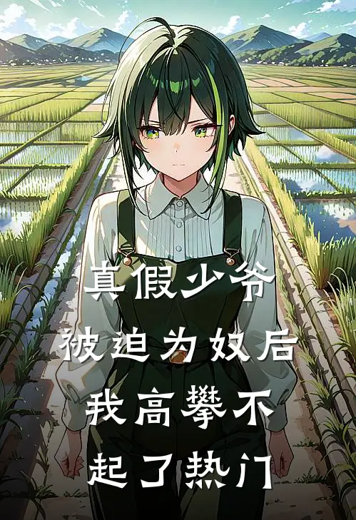 真假少爷被迫为奴后我高攀不起了热门
