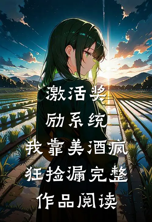 激活奖励系统：我靠美酒疯狂捡漏完整作品阅读