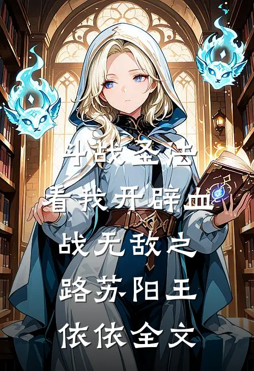 斗战圣法：看我开辟血战无敌之路苏阳王依依全文