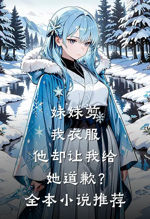 妹妹剪我衣服,他却让我给她道歉?全本推荐阅读