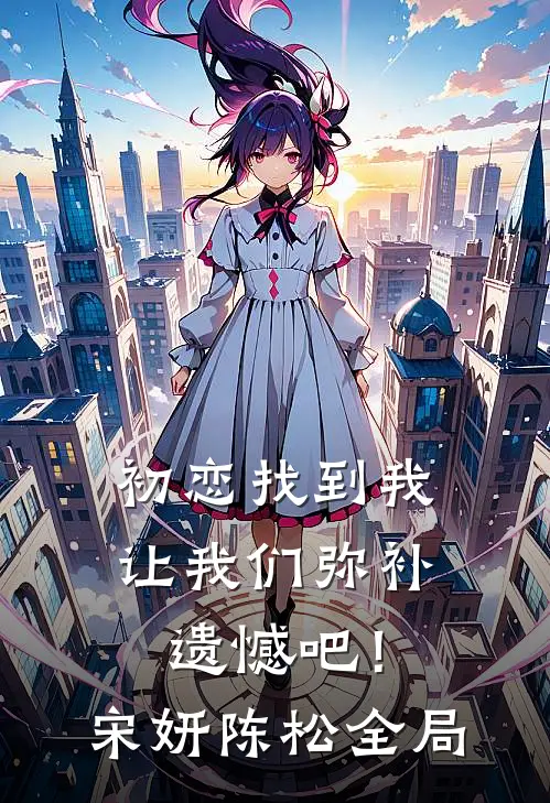 初恋找到我让我们弥补遗憾吧!宋妍陈松全局免费阅读
