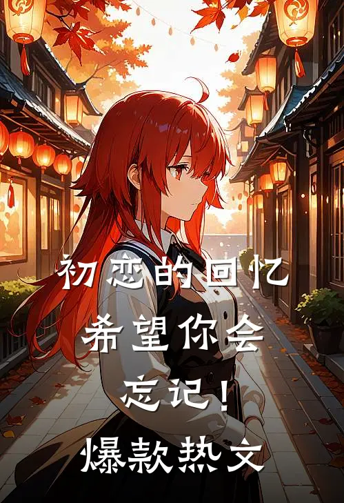 初恋的回忆,希望你会忘记!爆款热文