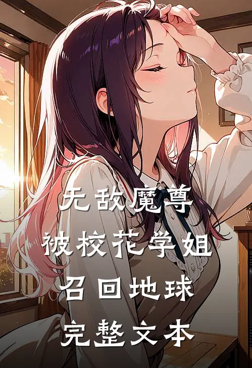 无敌魔尊,被校花学姐召回地球完整文本