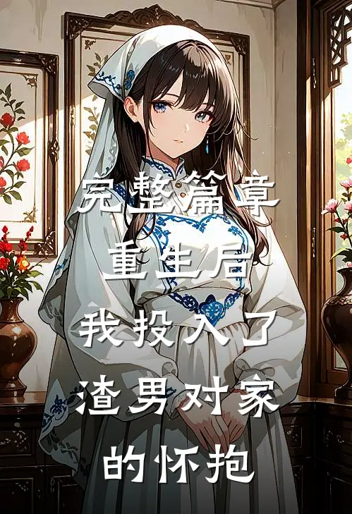 完整篇章重生后,我投入了渣男对家的怀抱免费阅读