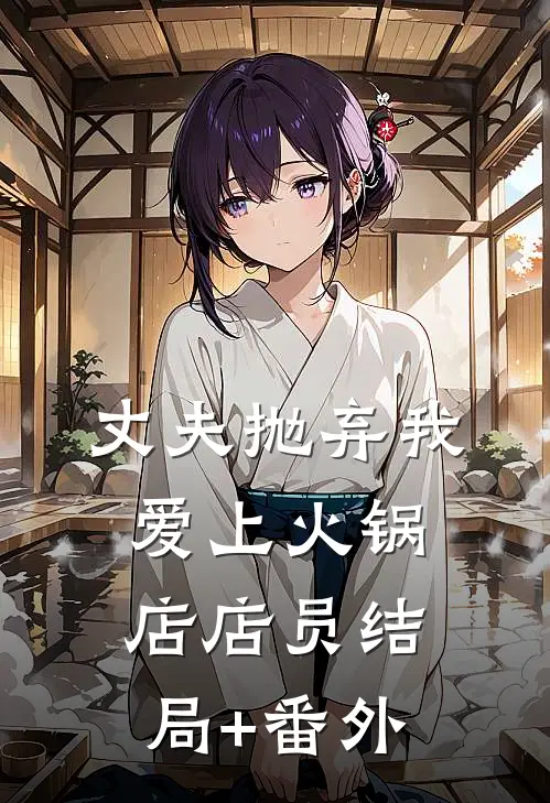 丈夫抛弃我，爱上火锅店店员结局+番外