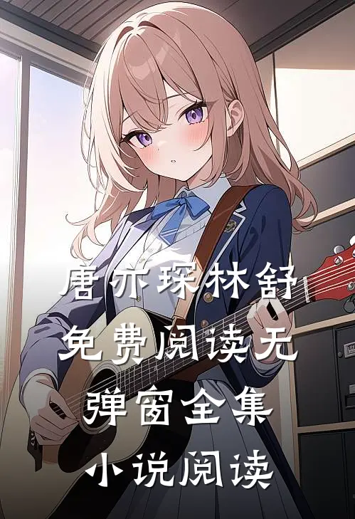 唐亦琛林舒免费阅读无弹窗全集小说阅读