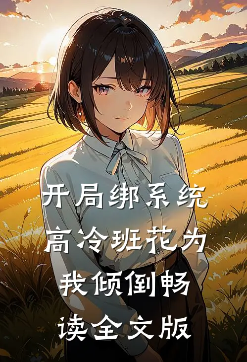 开局绑系统，高冷班花为我倾倒畅读全文版