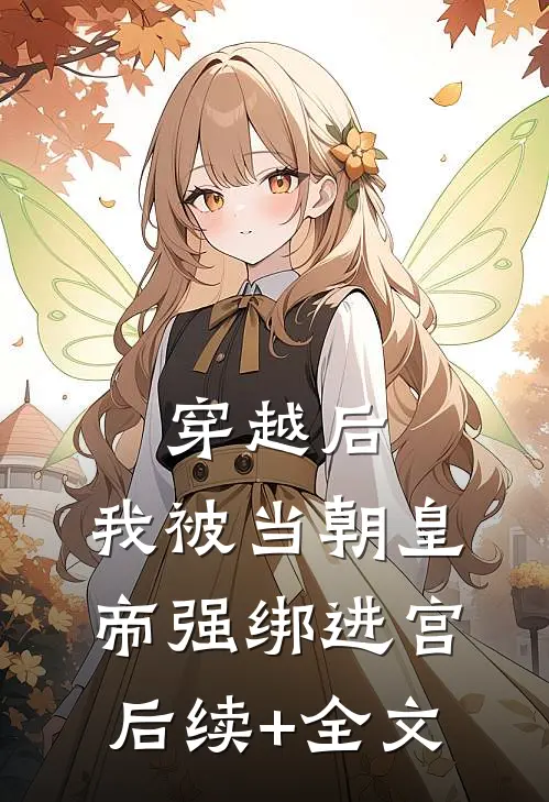 穿越后，我被当朝皇帝强绑进宫后续+全文