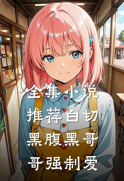 全集推荐白切黑腹黑哥哥强制爱姐姐
