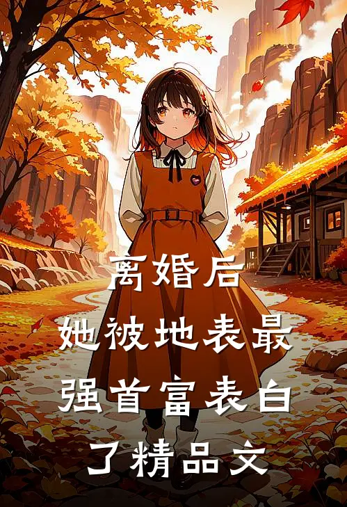 离婚后，她被地表最强首富表白了精品文