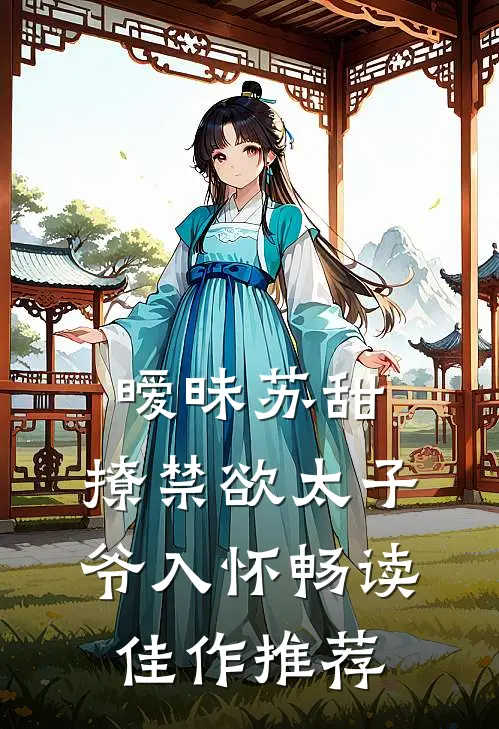 暧昧苏甜：撩禁欲太子爷入怀畅读佳作推荐