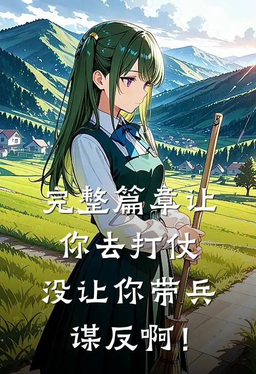 完整篇章让你去打仗，没让你带兵谋反啊！