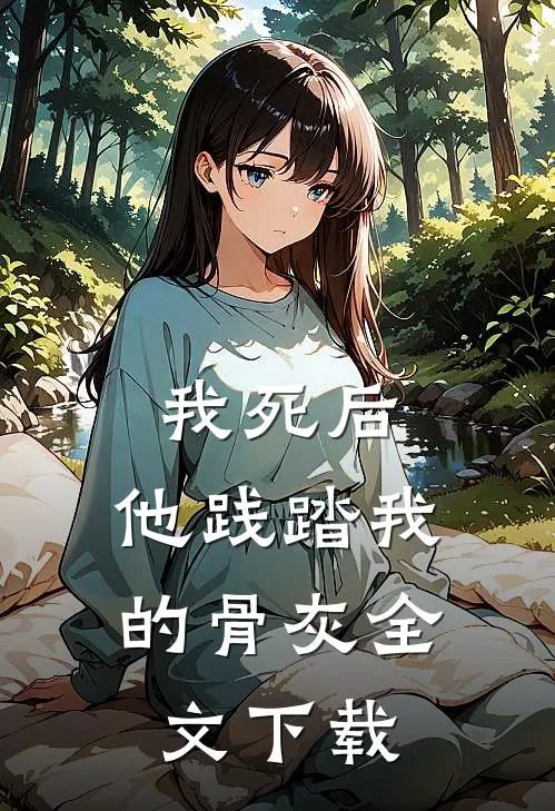 我死后,他践踏我的骨灰全文阅读