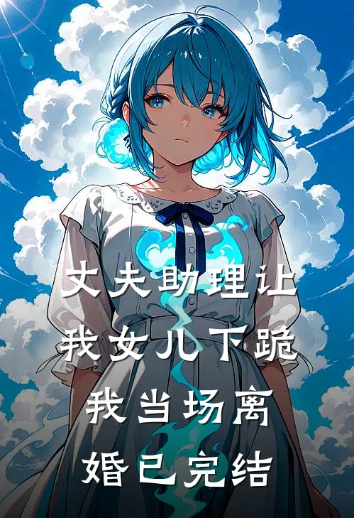 丈夫助理让我女儿下跪,我当场离婚已完结了