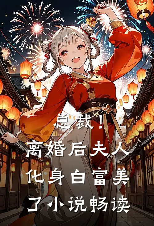 总裁!离婚后,夫人化身白富美了畅读