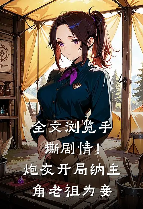 全文浏览手撕剧情！炮灰开局纳主角老祖为妾