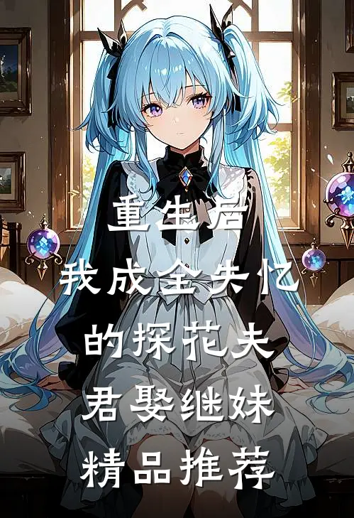 重生后,我成全失忆的探花夫君娶继妹精品推荐阅读