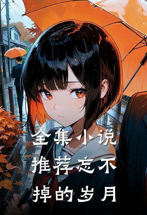 全集推荐忘不掉的岁月免费阅读